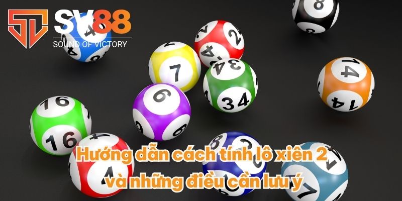 Cách Tính Lô Xiên 2 - Nhận Thưởng Cao Cùng Chỉ Dẫn Cụ Thể 3 Hướng dẫn cách tính lô xiên 2 và những điều cần lưu ý
