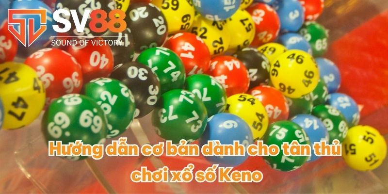 Xổ Số Keno - Tuyệt Chiêu Săn Tiền Thưởng Năm 2025 Mới Nhất 3 Hướng dẫn cơ bản dành cho tân thủ chơi xổ số Keno