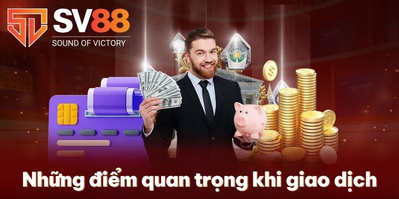 Nạp Tiền SV88 | Giao Dịch Nhanh Với 5 Cách Thức Cơ Bản 4 Những điểm quan trọng khi giao dịch
