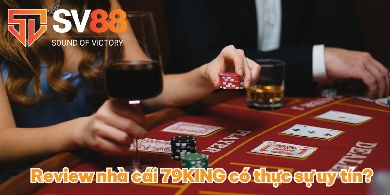 Review Nhà Cái 79KING - Đánh Giá Khách Quan Nhất Đến Từ SV88 4 Review nhà cái 79KING có thực sự uy tín?