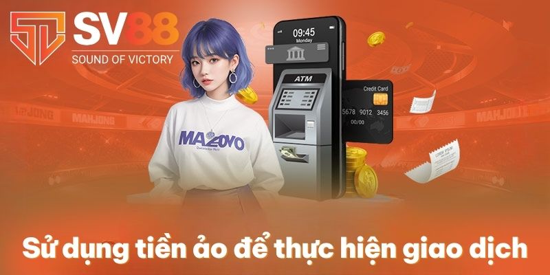 Nạp Tiền SV88 | Giao Dịch Nhanh Với 5 Cách Thức Cơ Bản 3 Sử dụng tiền ảo để thực hiện giao dịch